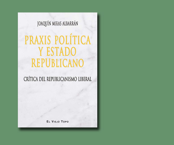 Praxis política y Estado Republicano. Crítica del republicanismo liberal.